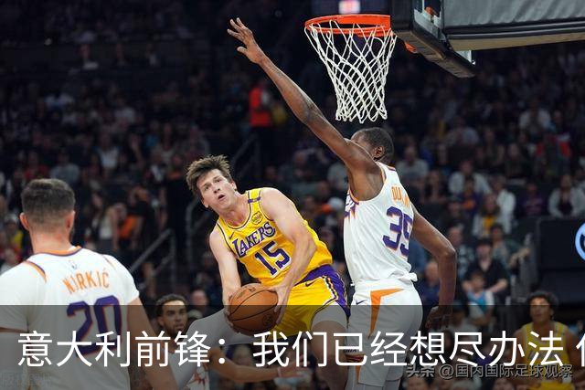 意大利前锋：我们已经想尽办法 但还是不够